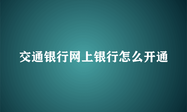 交通银行网上银行怎么开通