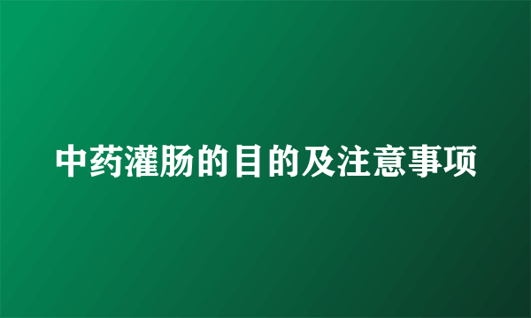 中药灌肠的目的及注意事项