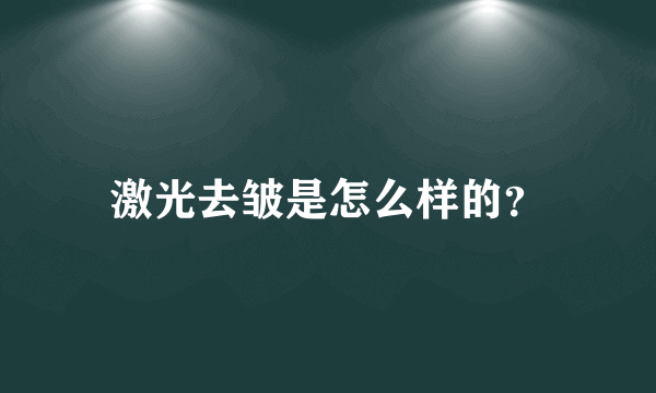 激光去皱是怎么样的？