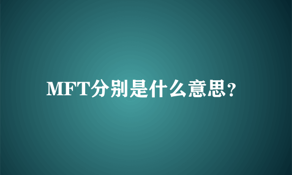 MFT分别是什么意思？