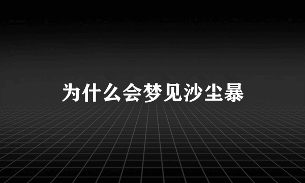 为什么会梦见沙尘暴