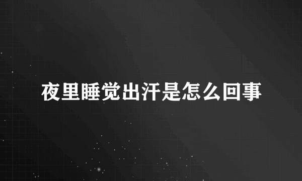 夜里睡觉出汗是怎么回事