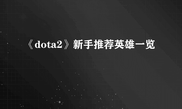 《dota2》新手推荐英雄一览