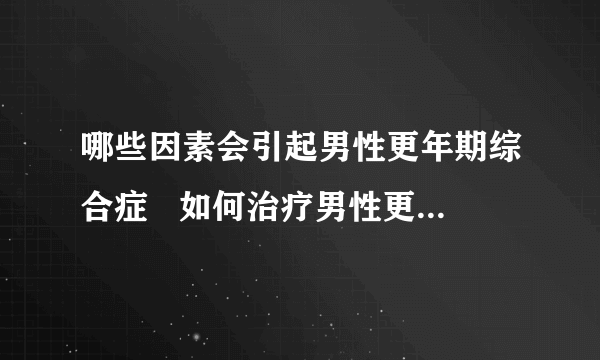 哪些因素会引起男性更年期综合症   如何治疗男性更年期综合症