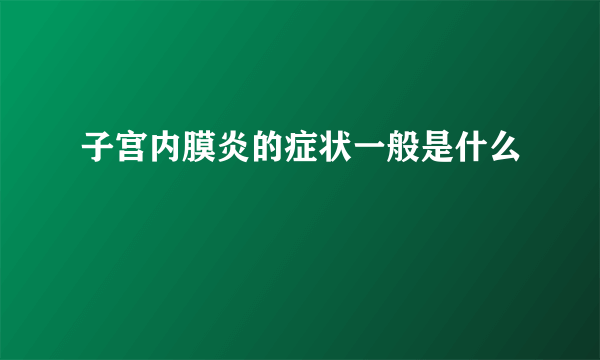 子宫内膜炎的症状一般是什么