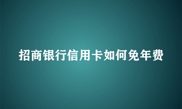 招商银行信用卡如何免年费