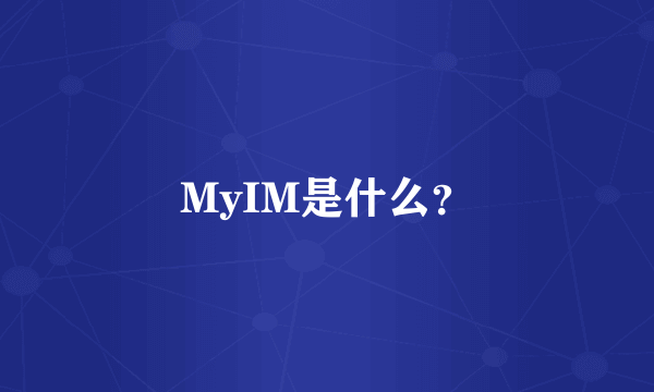 MyIM是什么？