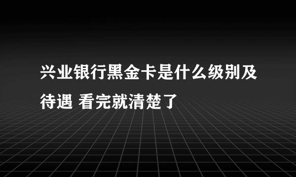 兴业银行黑金卡是什么级别及待遇 看完就清楚了