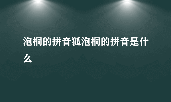 泡桐的拼音狐泡桐的拼音是什么