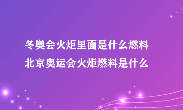 冬奥会火炬里面是什么燃料 北京奥运会火炬燃料是什么