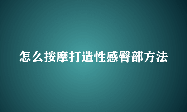 怎么按摩打造性感臀部方法