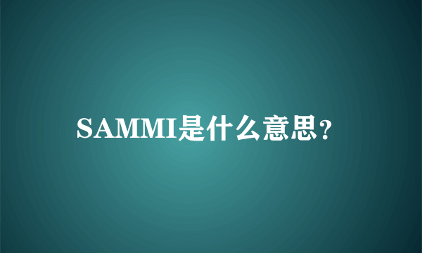 SAMMI是什么意思？