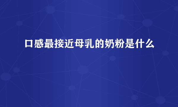 口感最接近母乳的奶粉是什么