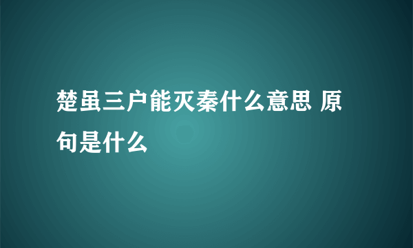 楚虽三户能灭秦什么意思 原句是什么