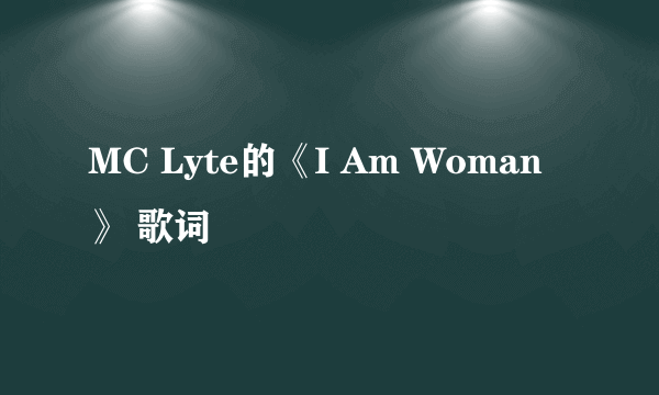 MC Lyte的《I Am Woman》 歌词