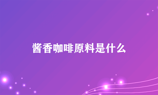 酱香咖啡原料是什么