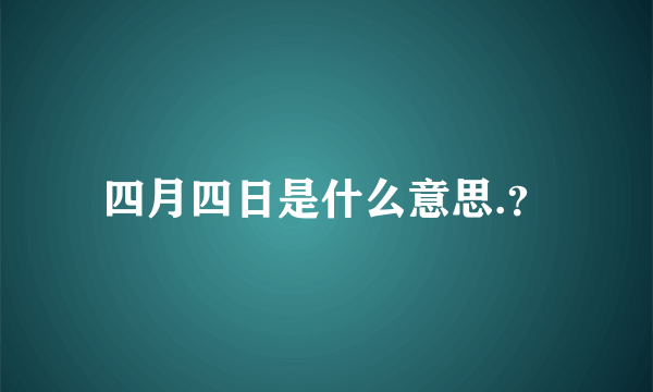 四月四日是什么意思.？