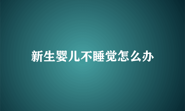 新生婴儿不睡觉怎么办