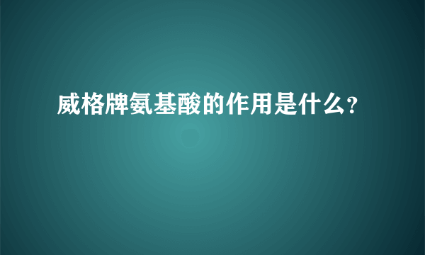 威格牌氨基酸的作用是什么？