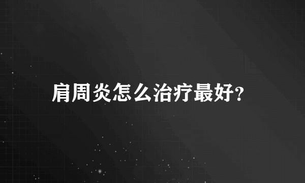 肩周炎怎么治疗最好？