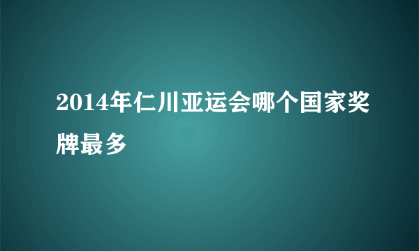 2014年仁川亚运会哪个国家奖牌最多