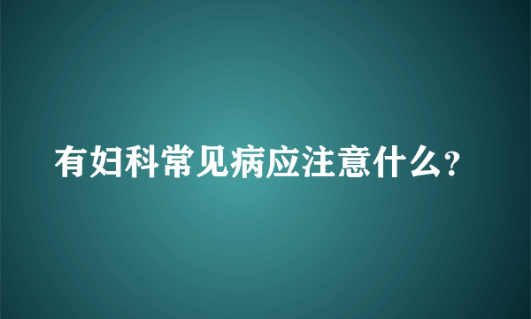 有妇科常见病应注意什么？