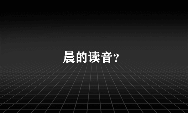 晨的读音？