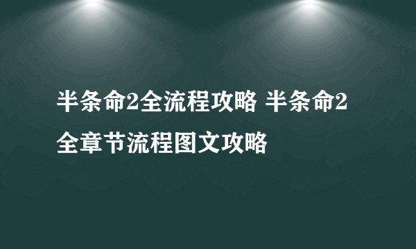 半条命2全流程攻略 半条命2全章节流程图文攻略