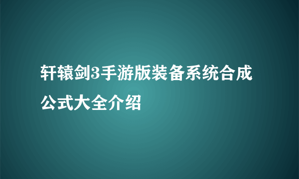 轩辕剑3手游版装备系统合成公式大全介绍