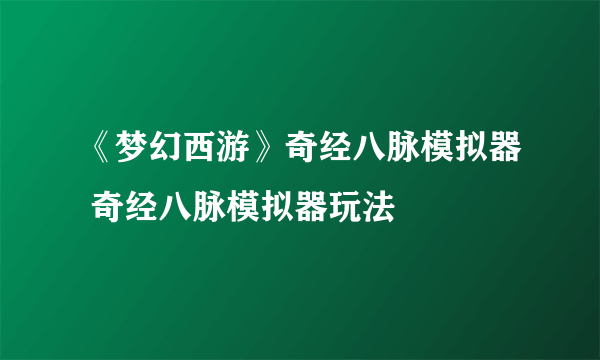 《梦幻西游》奇经八脉模拟器 奇经八脉模拟器玩法