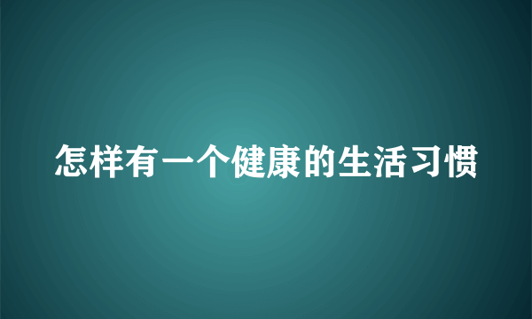 怎样有一个健康的生活习惯