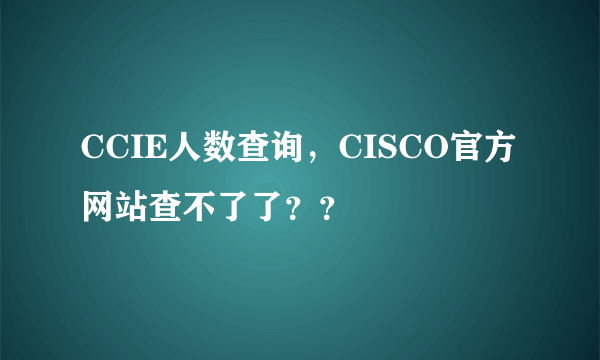 CCIE人数查询，CISCO官方网站查不了了？？