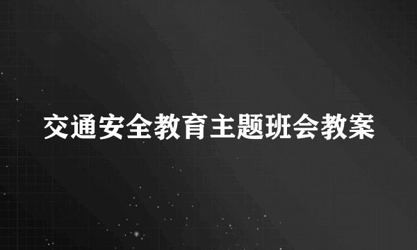 交通安全教育主题班会教案