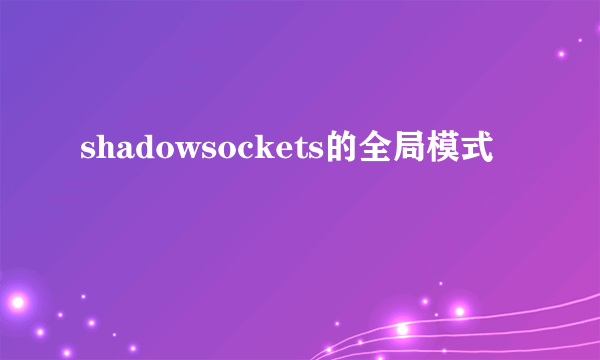 shadowsockets的全局模式