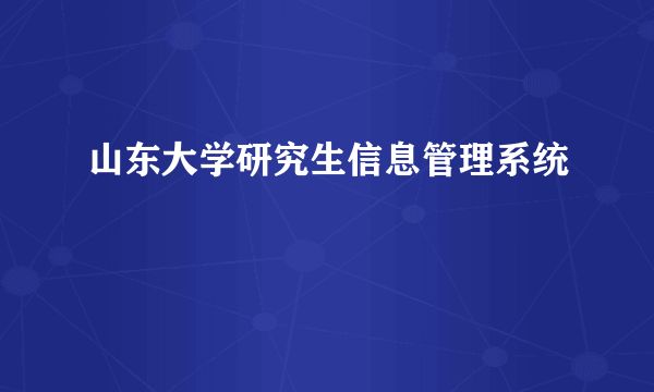 山东大学研究生信息管理系统