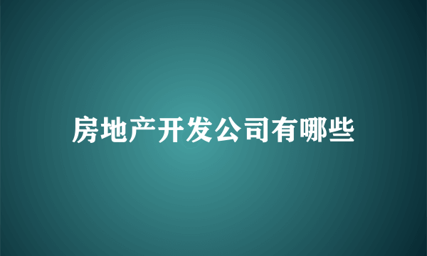 房地产开发公司有哪些