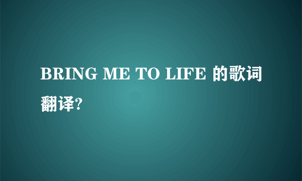 BRING ME TO LIFE 的歌词翻译?