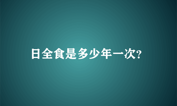 日全食是多少年一次？