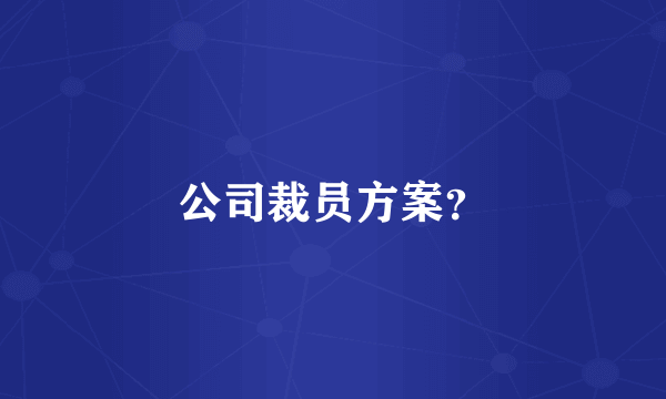 公司裁员方案？