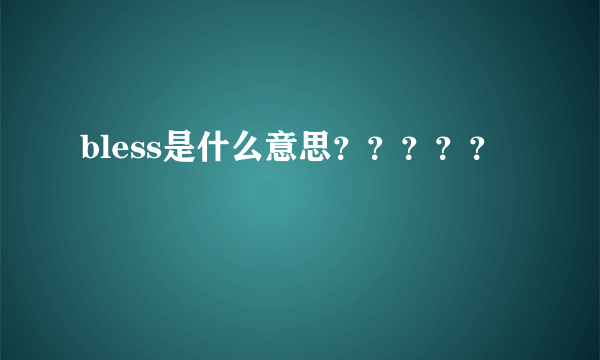 bless是什么意思？？？？？