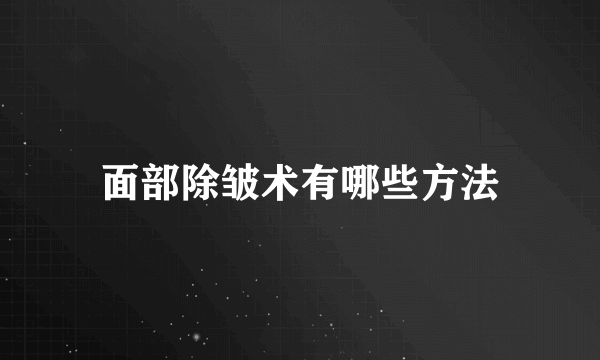 面部除皱术有哪些方法