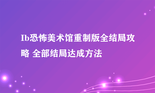 Ib恐怖美术馆重制版全结局攻略 全部结局达成方法