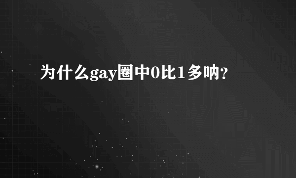 为什么gay圈中0比1多呐？