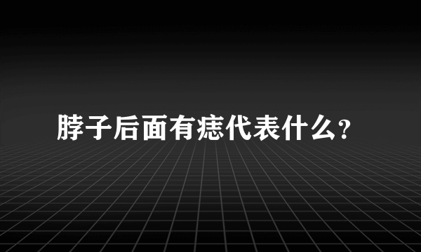 脖子后面有痣代表什么？