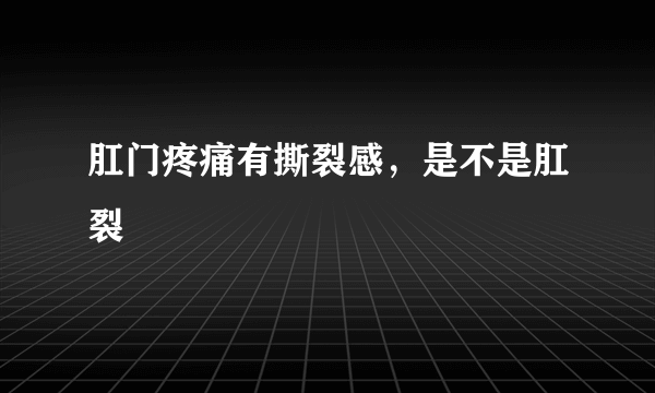 肛门疼痛有撕裂感，是不是肛裂