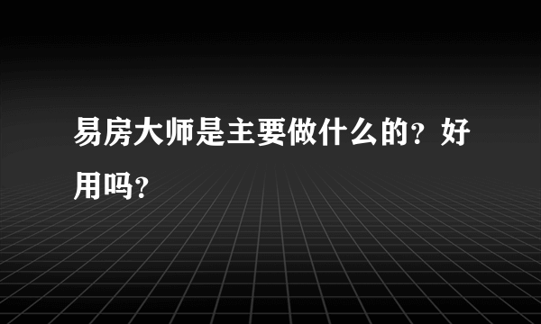 易房大师是主要做什么的？好用吗？