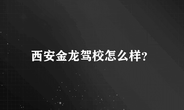 西安金龙驾校怎么样？