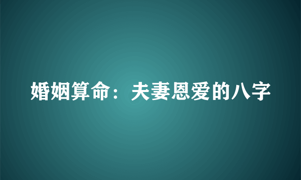 婚姻算命：夫妻恩爱的八字