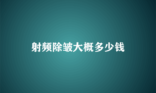 射频除皱大概多少钱