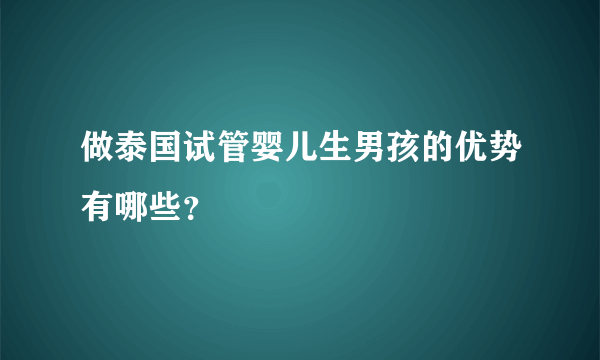 做泰国试管婴儿生男孩的优势有哪些？